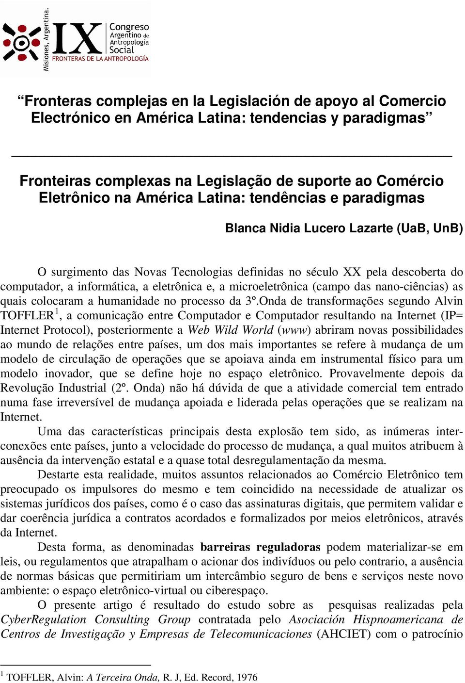 microeletrônica (campo das nano-ciências) as quais colocaram a humanidade no processo da 3º.