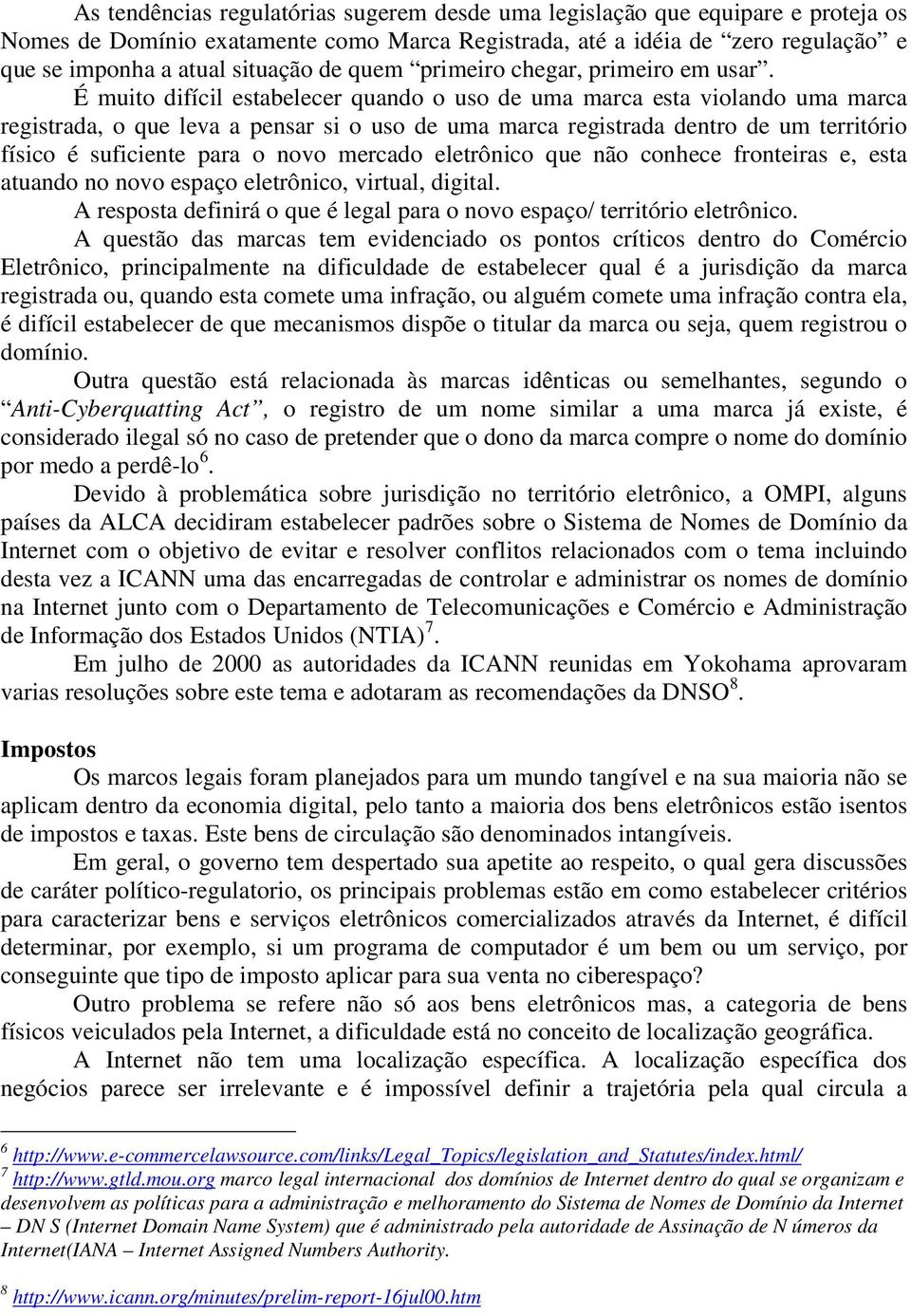 É muito difícil estabelecer quando o uso de uma marca esta violando uma marca registrada, o que leva a pensar si o uso de uma marca registrada dentro de um território físico é suficiente para o novo