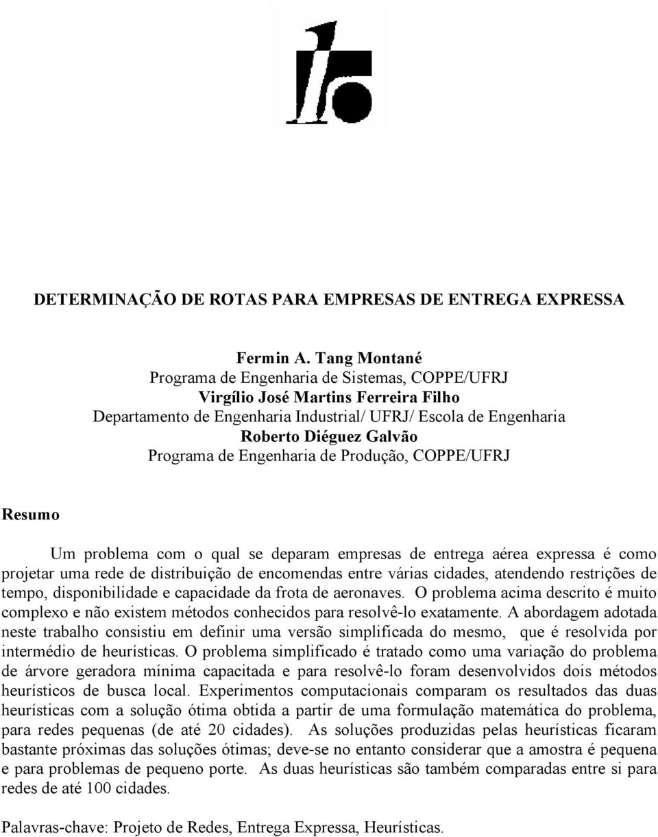 Podução, COPPE/UFRJ Resumo Um poblema com o qual se depaam empesas de entega aéea expessa é como pojeta uma ede de distibuição de encomendas ente váias cidades, atendendo estições de tempo,