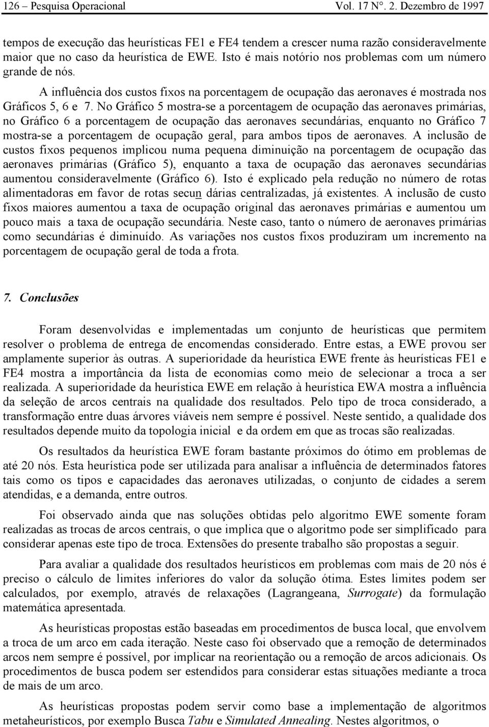 No Gáfico 5 mosta-se a pocentagem de ocupação das aeonaves pimáias, no Gáfico 6 a pocentagem de ocupação das aeonaves secundáias, enquanto no Gáfico 7 mosta-se a pocentagem de ocupação geal, paa