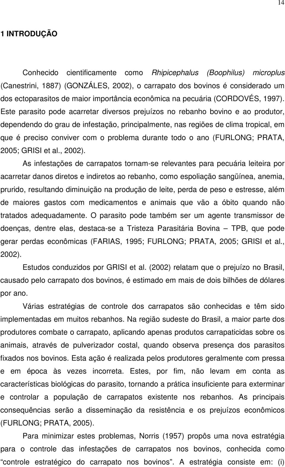 Este parasito pode acarretar diversos prejuízos no rebanho bovino e ao produtor, dependendo do grau de infestação, principalmente, nas regiões de clima tropical, em que é preciso conviver com o