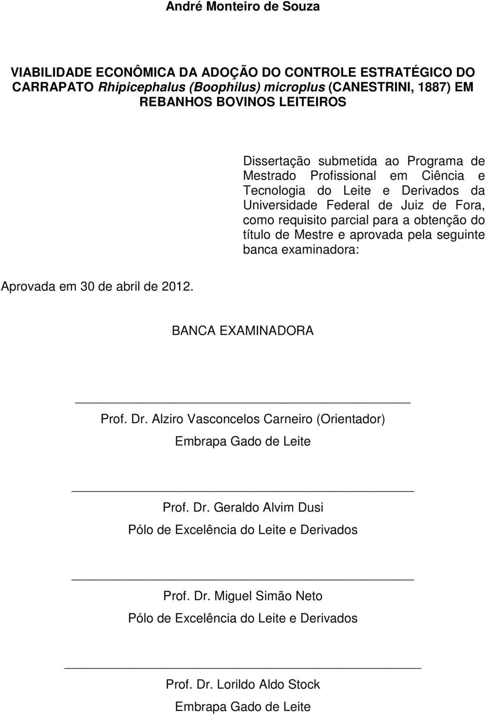 do título de Mestre e aprovada pela seguinte banca examinadora: Aprovada em 30 de abril de 2012. BANCA EXAMINADORA Prof. Dr.