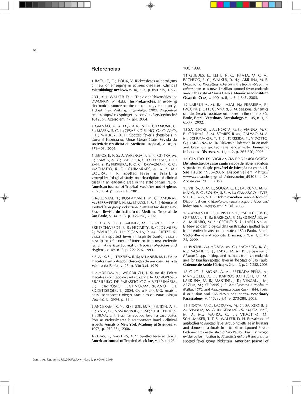 springer-ny.com/link/service/books/ 10125>. Acesso em: 17 abr. 2004. 3 GALVÃO, M. A. M.; CALIC, S. B.; CHAMONE, C. B.; MAFRA, S. C. L.; CESARINO FILHO, G.; OLANO, J. P.; WALKER, D. H.