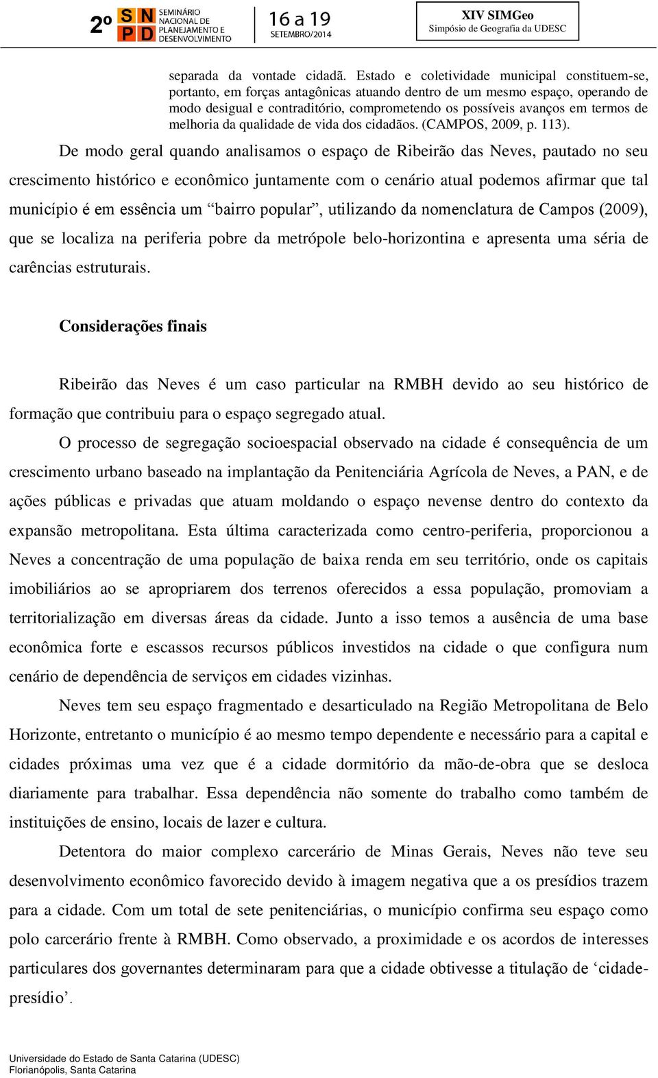 termos de melhoria da qualidade de vida dos cidadãos. (CAMPOS, 2009, p. 113).