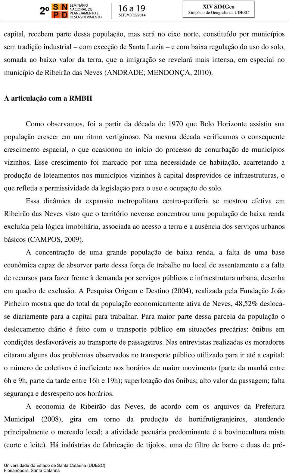 A articulação com a RMBH Como observamos, foi a partir da década de 1970 que Belo Horizonte assistiu sua população crescer em um ritmo vertiginoso.