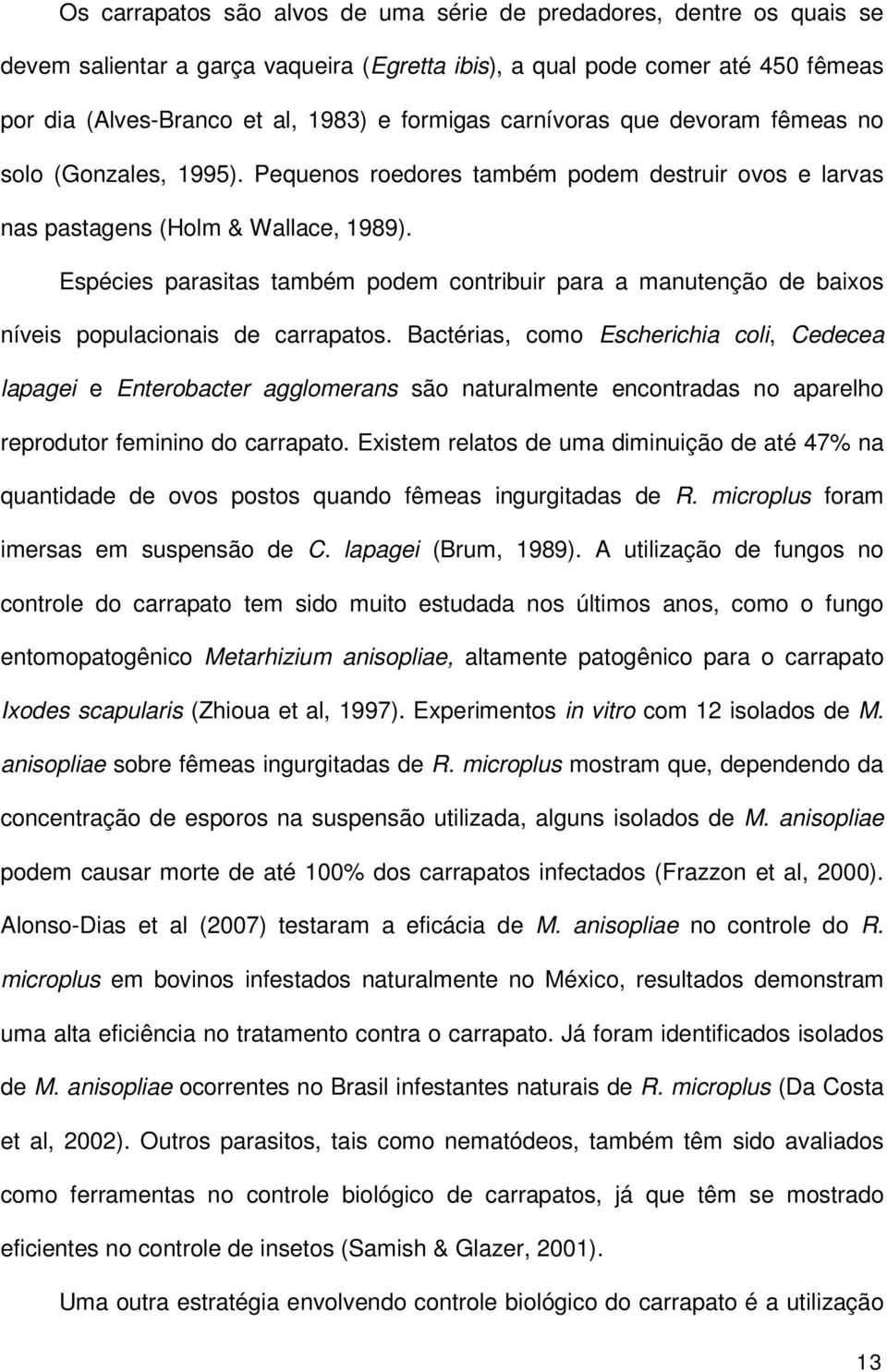 Espécies parasitas também podem contribuir para a manutenção de baixos níveis populacionais de carrapatos.