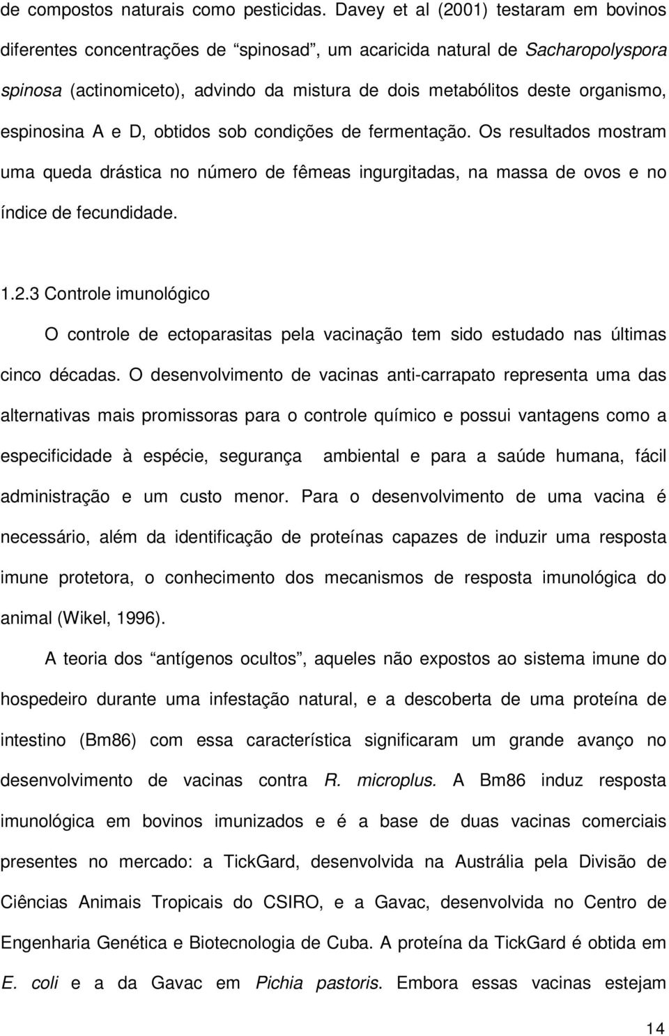 espinosina A e D, obtidos sob condições de fermentação. Os resultados mostram uma queda drástica no número de fêmeas ingurgitadas, na massa de ovos e no índice de fecundidade. 1.2.