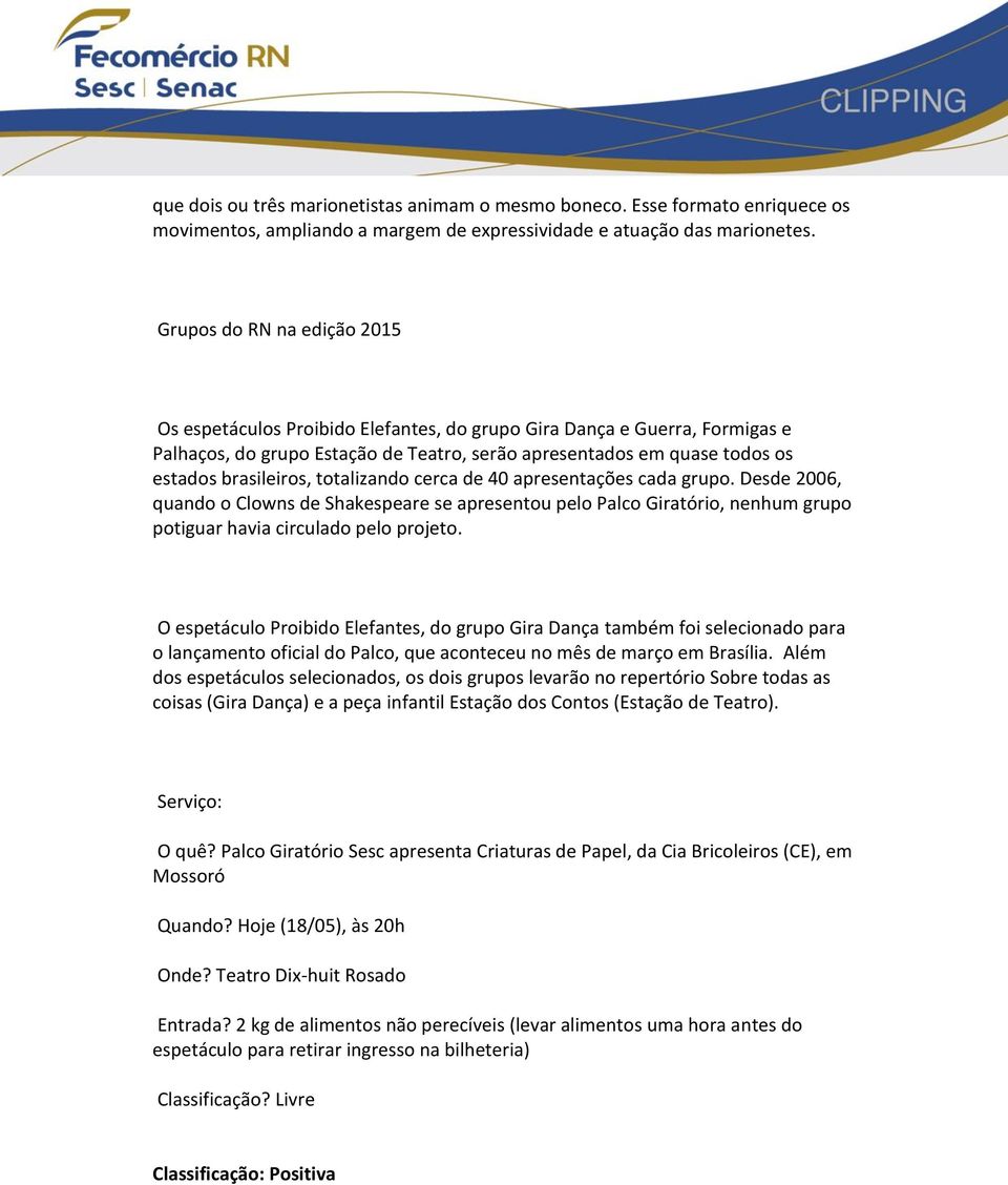 totalizando cerca de 40 apresentações cada grupo. Desde 2006, quando o Clowns de Shakespeare se apresentou pelo Palco Giratório, nenhum grupo potiguar havia circulado pelo projeto.