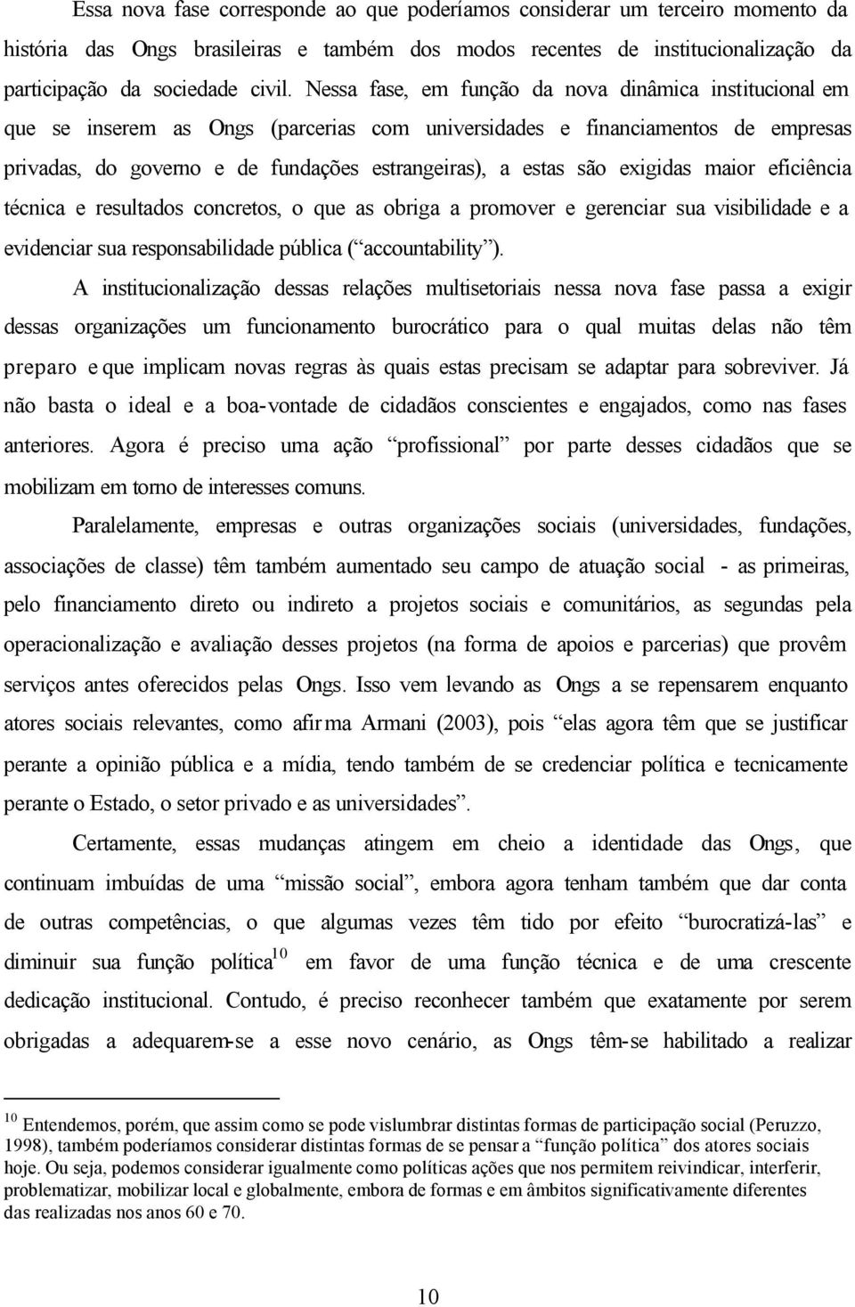 exigidas maior eficiência técnica e resultados concretos, o que as obriga a promover e gerenciar sua visibilidade e a evidenciar sua responsabilidade pública ( accountability ).