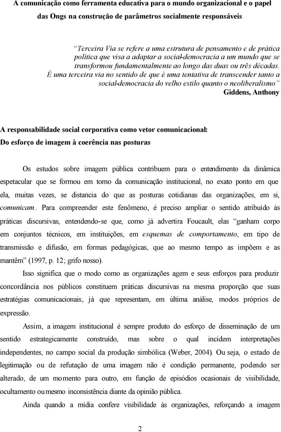 É uma terceira via no sentido de que é uma tentativa de transcender tanto a social-democracia do velho estilo quanto o neoliberalismo Giddens, Anthony A responsabilidade social corporativa como vetor