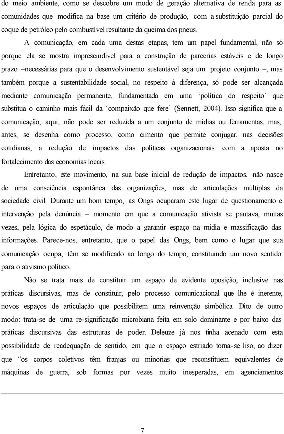 A comunicação, em cada uma destas etapas, tem um papel fundamental, não só porque ela se mostra imprescindível para a construção de parcerias estáveis e de longo prazo necessárias para que o