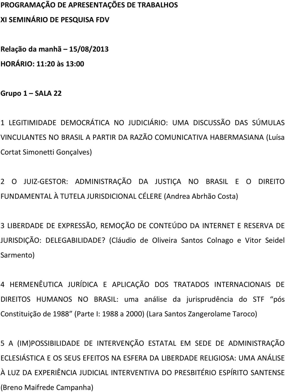 JURISDICIONAL CÉLERE (Andrea Abrhão Costa) 3 LIBERDADE DE EXPRESSÃO, REMOÇÃO DE CONTEÚDO DA INTERNET E RESERVA DE JURISDIÇÃO: DELEGABILIDADE?