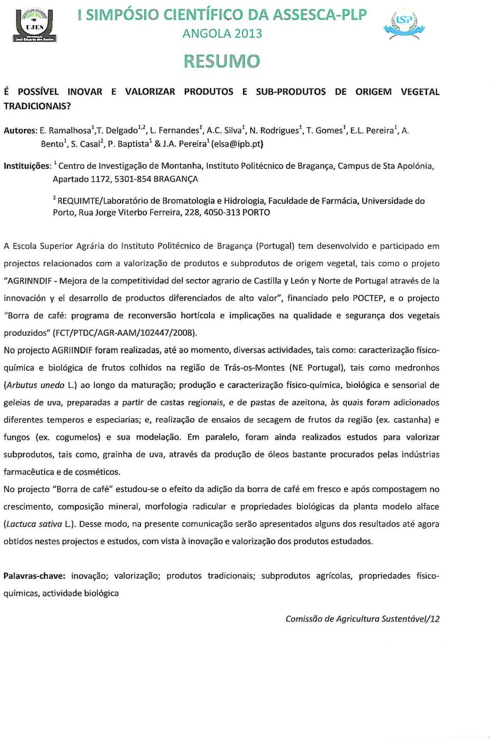 pt) Instituições: 1 Centro de Investigação de Montanha, Instituto Politécnico de Bragança, Campus desta Apolónia, Apartado 1172, 5301-854 BRAGANÇA 2 REQUIMTE/Laboratório de Bromatologia e Hidrologia,