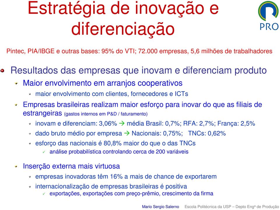 Empresas brasileiras realizam maior esforço para inovar do que as filiais de estrangeiras (gastos internos em P&D / faturamento) inovam e diferenciam: 3,06% média Brasil: 0,7%; RFA: 2,7%; França: