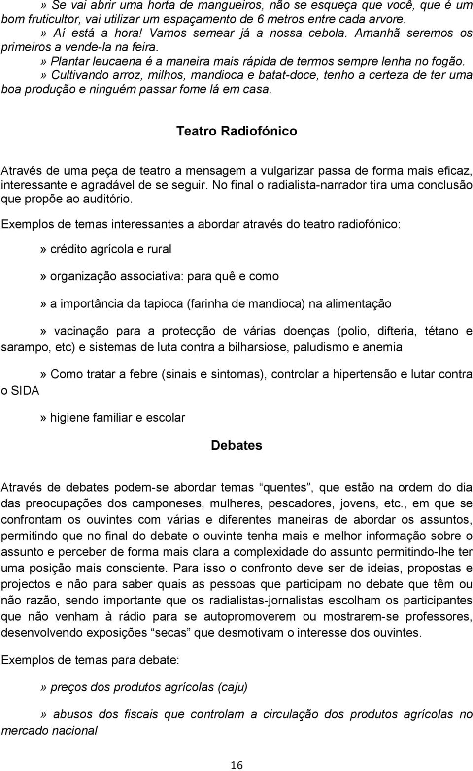 » Cultivando arroz, milhos, mandioca e batat-doce, tenho a certeza de ter uma boa produção e ninguém passar fome lá em casa.