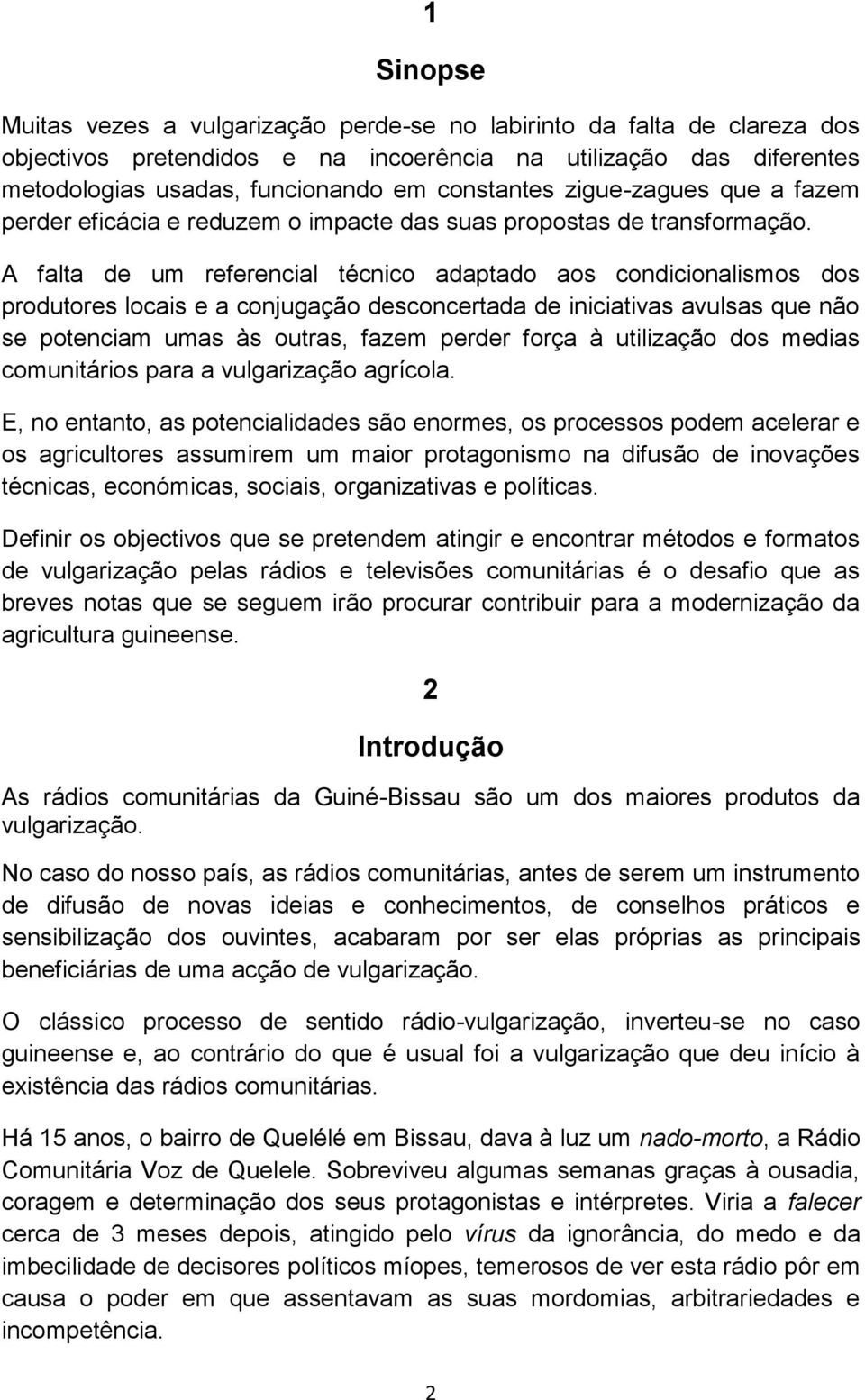 A falta de um referencial técnico adaptado aos condicionalismos dos produtores locais e a conjugação desconcertada de iniciativas avulsas que não se potenciam umas às outras, fazem perder força à