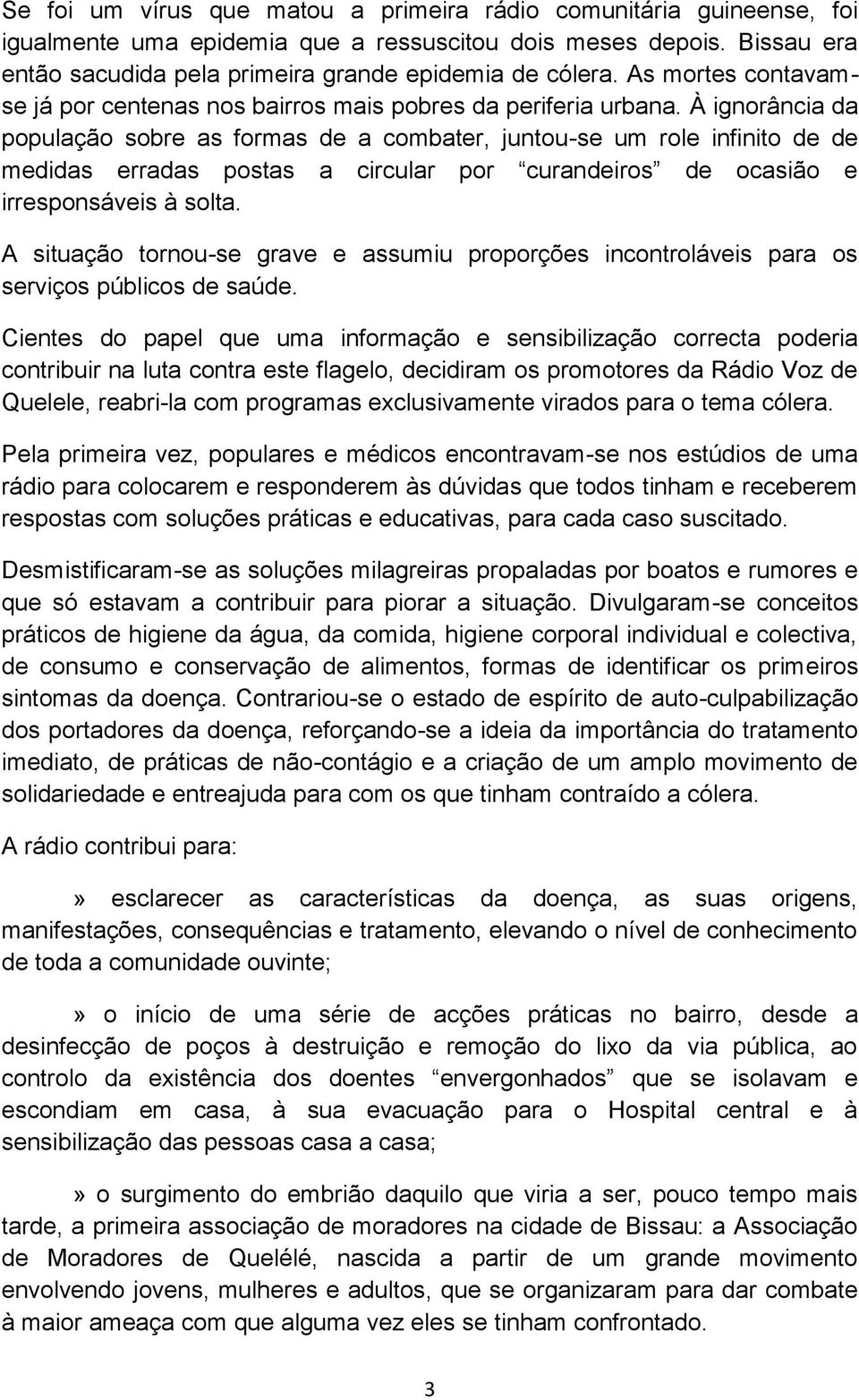 À ignorância da população sobre as formas de a combater, juntou-se um role infinito de de medidas erradas postas a circular por curandeiros de ocasião e irresponsáveis à solta.