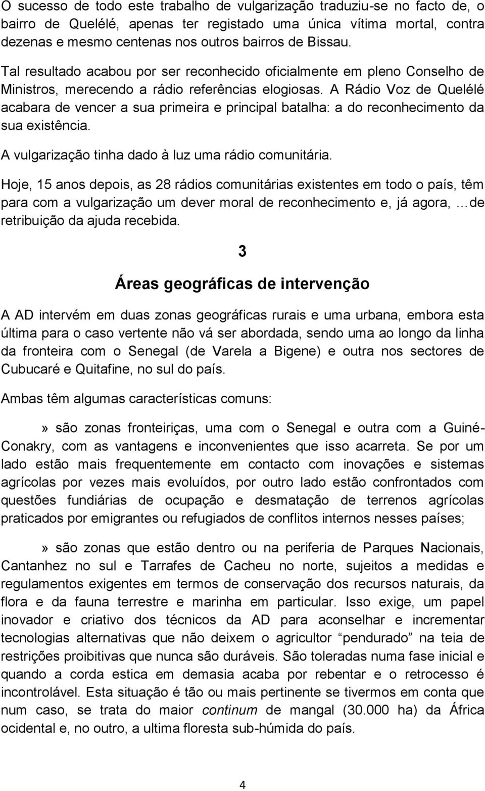 A Rádio Voz de Quelélé acabara de vencer a sua primeira e principal batalha: a do reconhecimento da sua existência. A vulgarização tinha dado à luz uma rádio comunitária.