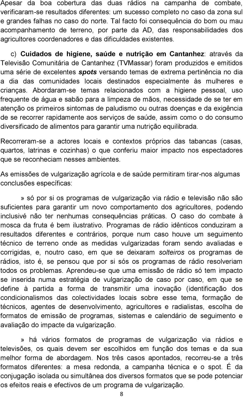 c) Cuidados de higiene, saúde e nutrição em Cantanhez: através da Televisão Comunitária de Cantanhez (TVMassar) foram produzidos e emitidos uma série de excelentes spots versando temas de extrema