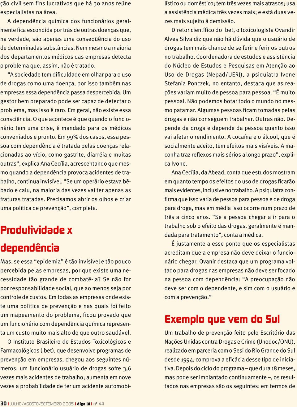 Nem mesmo a maioria dos departamentos médicos das empresas detecta o problema que, assim, não é tratado.