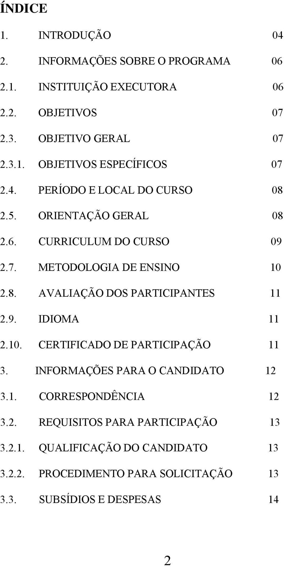 9. IDIOMA 11 2.10. CERTIFICADO DE PARTICIPAÇÃO 11 3. INFORMAÇÕES PARA O CANDIDATO 12 3.1. CORRESPONDÊNCIA 12 3.2. REQUISITOS PARA PARTICIPAÇÃO 13 3.