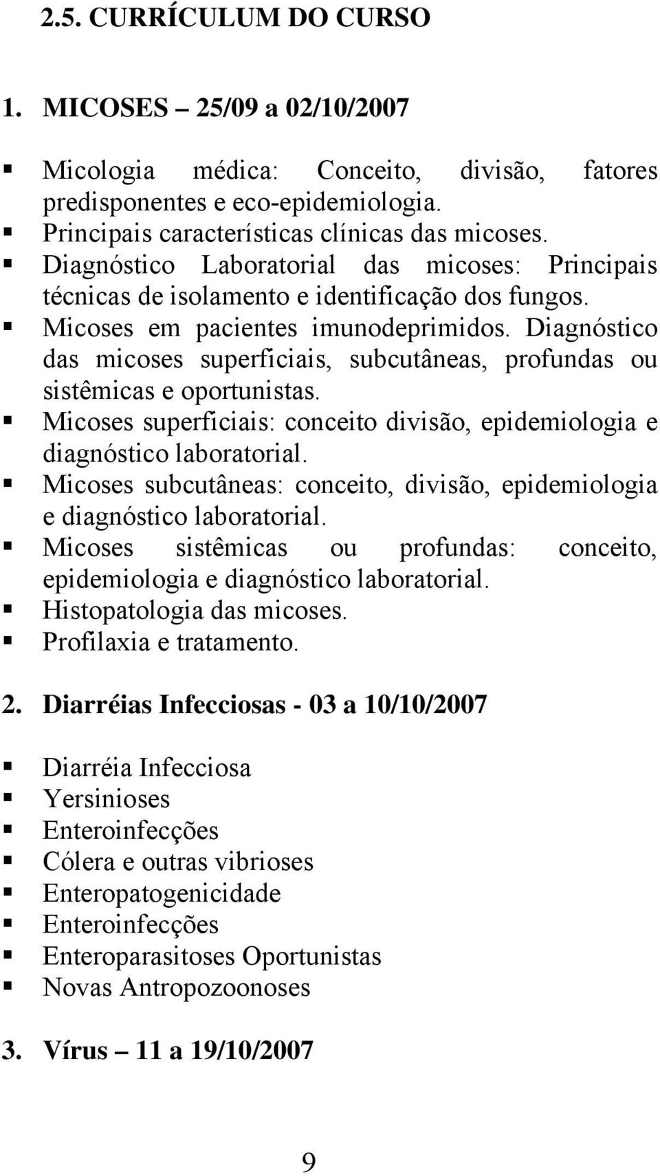 Diagnóstico das micoses superficiais, subcutâneas, profundas ou sistêmicas e oportunistas. Micoses superficiais: conceito divisão, epidemiologia e diagnóstico laboratorial.