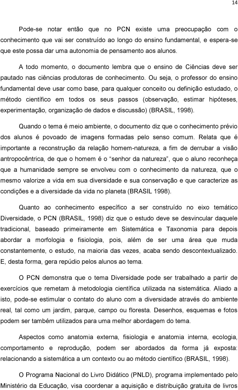 Ou seja, o professor do ensino fundamental deve usar como base, para qualquer conceito ou definição estudado, o método científico em todos os seus passos (observação, estimar hipóteses,