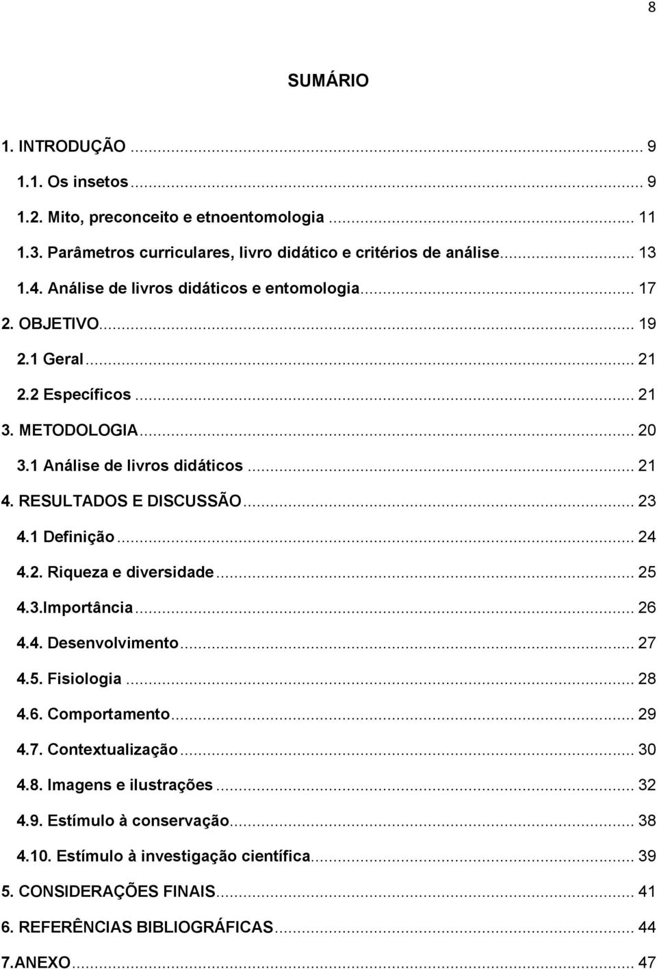 RESULTADOS E DISCUSSÃO... 23 4.1 Definição... 24 4.2. Riqueza e diversidade... 25 4.3.Importância... 26 4.4. Desenvolvimento... 27 4.5. Fisiologia... 28 4.6. Comportamento... 29 4.7. Contextualização.