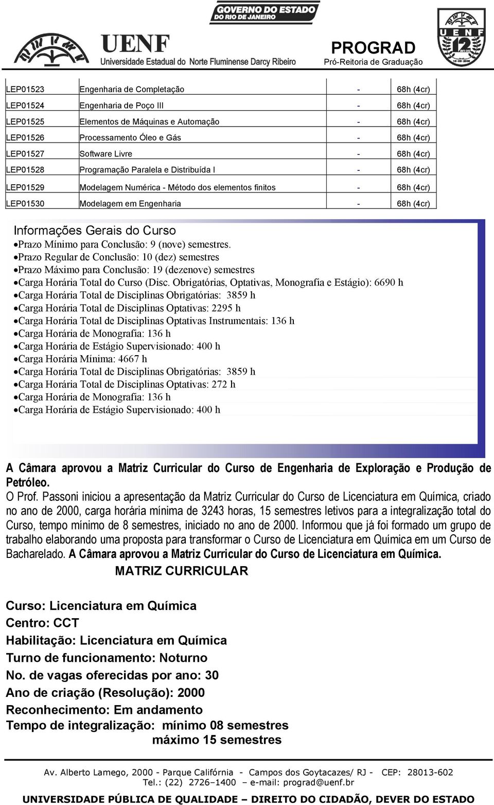 Informações Gerais do Curso Prazo Mínimo para Conclusão: 9 (nove) semestres.