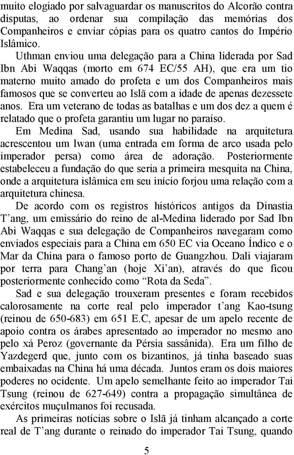 Islã com a idade de apenas dezessete anos. Era um veterano de todas as batalhas e um dos dez a quem é relatado que o profeta garantiu um lugar no paraíso.