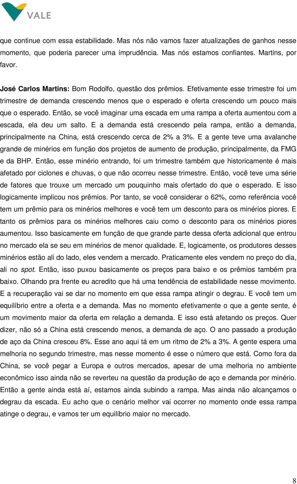 Então, se você imaginar uma escada em uma rampa a oferta aumentou com a escada, ela deu um salto.