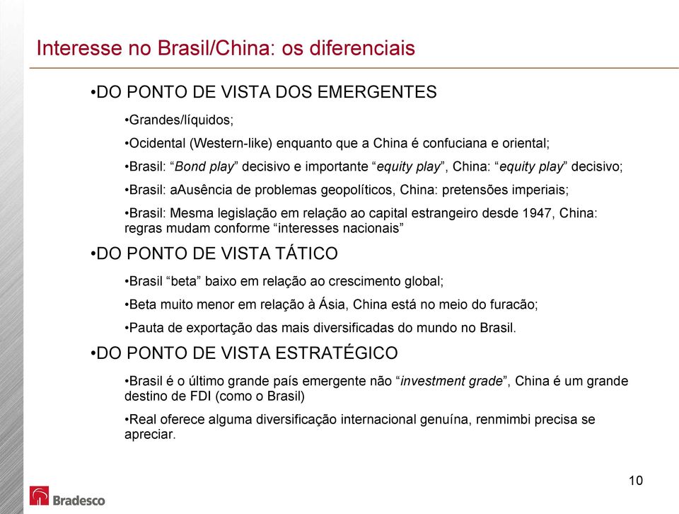 China: regras mudam conforme interesses nacionais DO PONTO DE VISTA TÁTICO Brasil beta baixo em relação ao crescimento global; Beta muito menor em relação à Ásia, China está no meio do furacão; Pauta