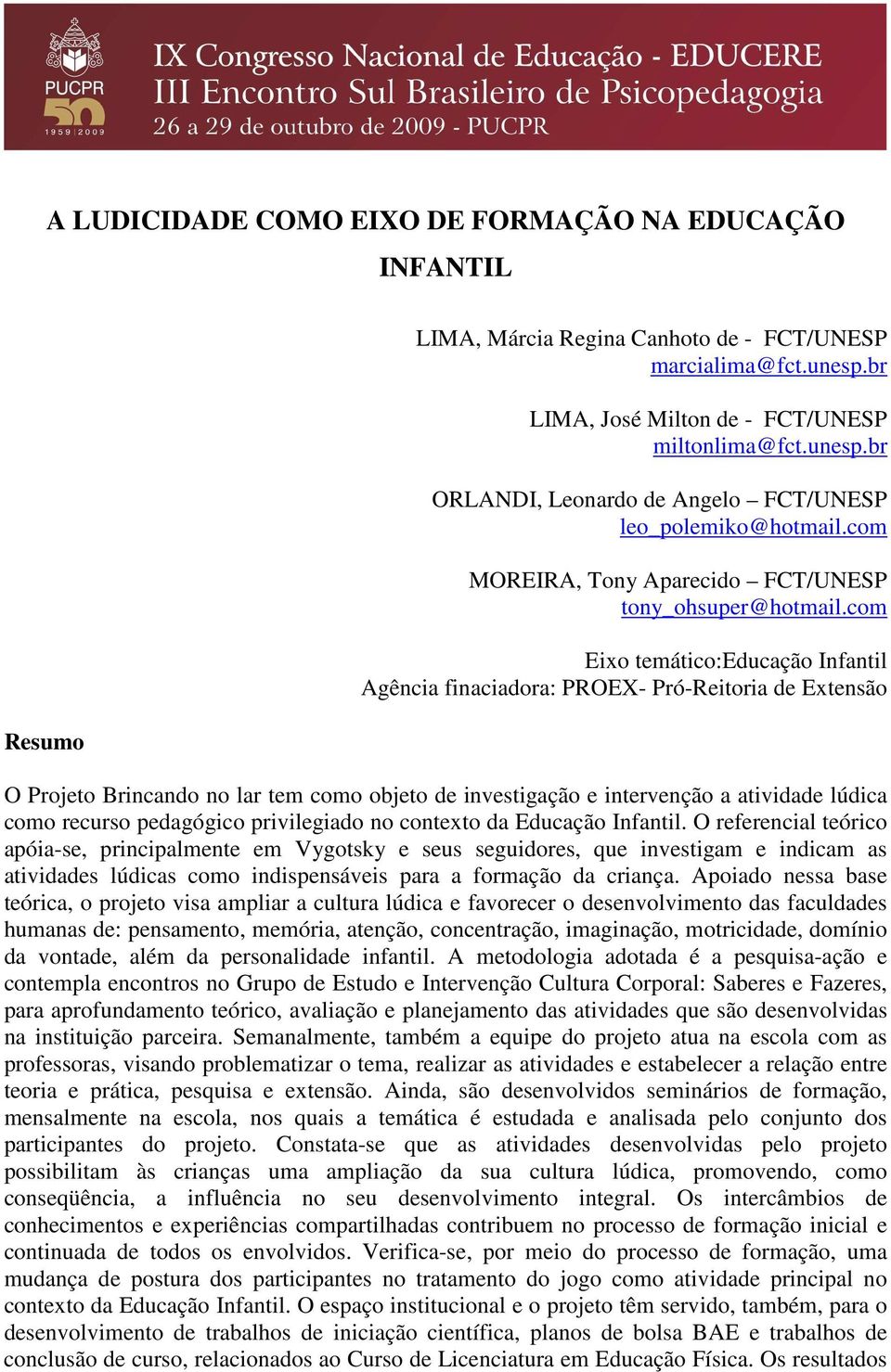 com Eixo temático:educação Infantil Agência finaciadora: PROEX- Pró-Reitoria de Extensão O Projeto Brincando no lar tem como objeto de investigação e intervenção a atividade lúdica como recurso