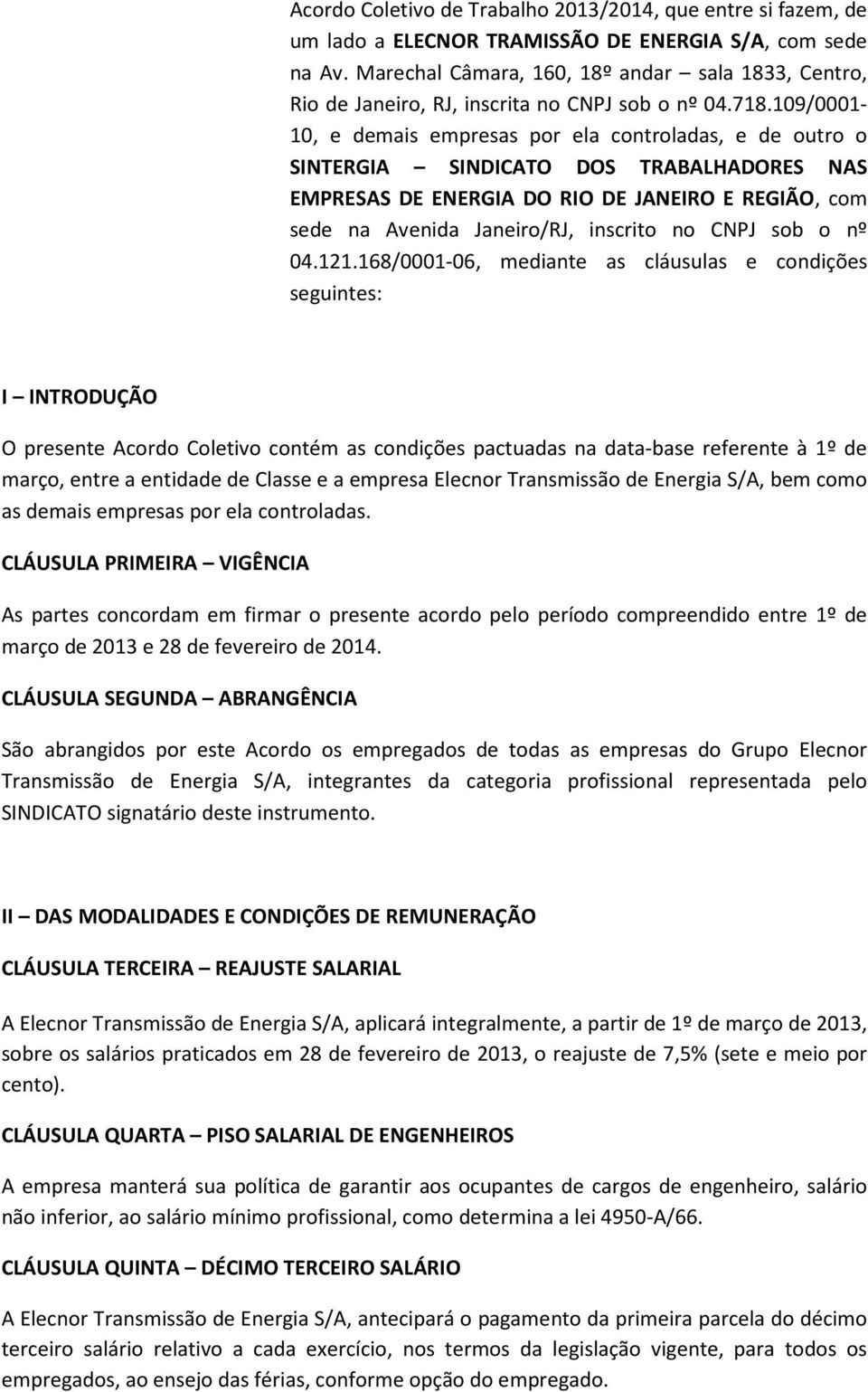 109/0001-10, e demais empresas por ela controladas, e de outro o SINTERGIA SINDICATO DOS TRABALHADORES NAS EMPRESAS DE ENERGIA DO RIO DE JANEIRO E REGIÃO, com sede na Avenida Janeiro/RJ, inscrito no