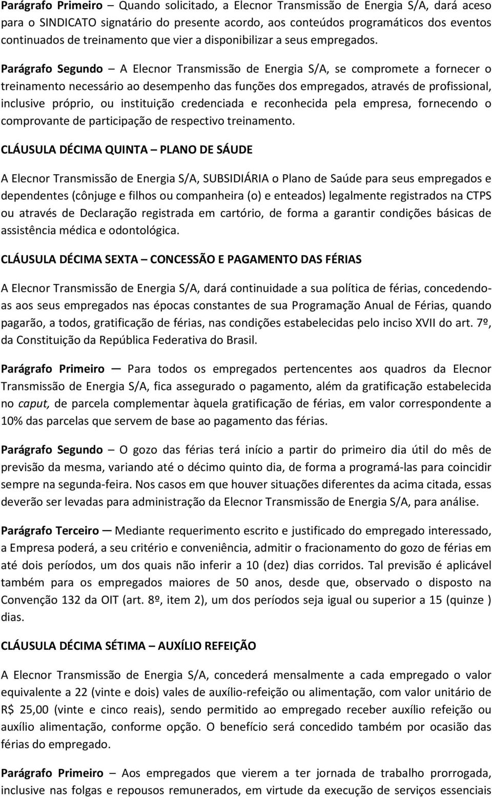 Parágrafo Segundo A Elecnor Transmissão de Energia S/A, se compromete a fornecer o treinamento necessário ao desempenho das funções dos empregados, através de profissional, inclusive próprio, ou