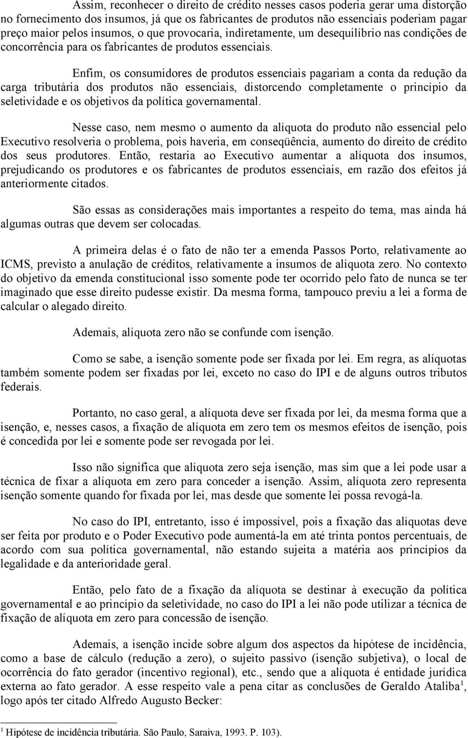 Enfim, os consumidores de produtos essenciais pagariam a conta da redução da carga tributária dos produtos não essenciais, distorcendo completamente o princípio da seletividade e os objetivos da