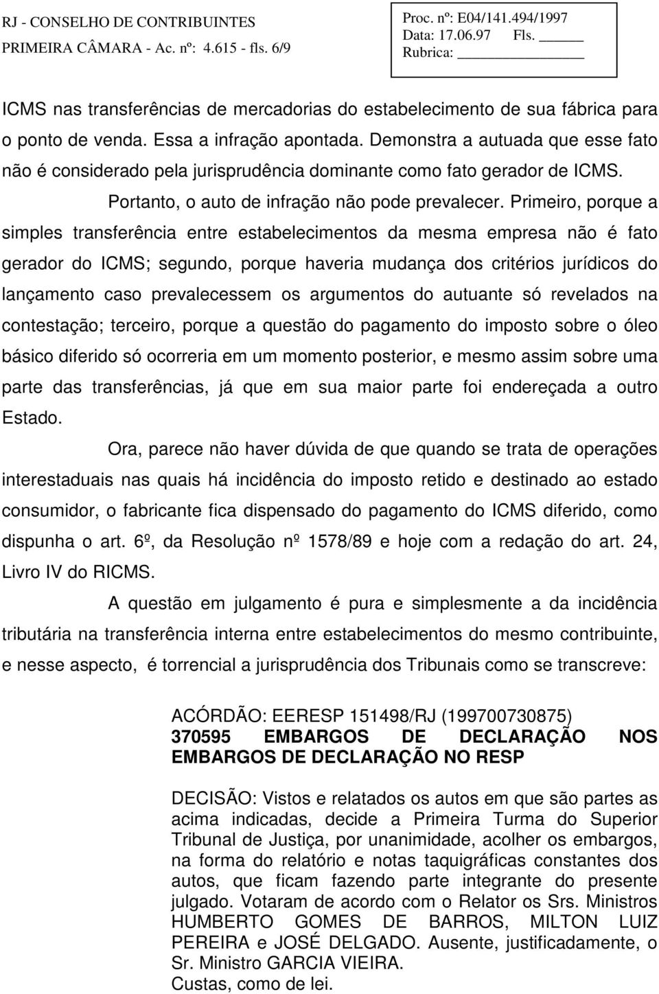 Primeiro, porque a simples transferência entre estabelecimentos da mesma empresa não é fato gerador do ICMS; segundo, porque haveria mudança dos critérios jurídicos do lançamento caso prevalecessem