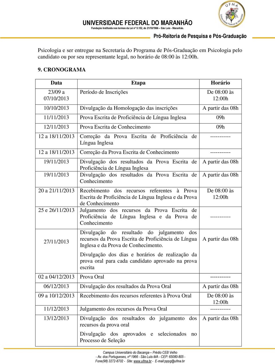 Inglesa 09h 12/11/2013 Prova Escrita de Conhecimento 09h 12 a 18/11/2013 Correção da Prova Escrita de Proficiência de Língua Inglesa ----------- 12 a 18/11/2013 Correção da Prova Escrita de