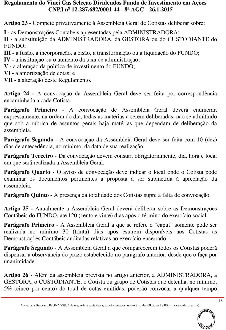 investimento do FUNDO; VI - a amortização de cotas; e VII - a alteração deste Regulamento. Artigo 24 - A convocação da Assembleia Geral deve ser feita por correspondência encaminhada a cada Cotista.