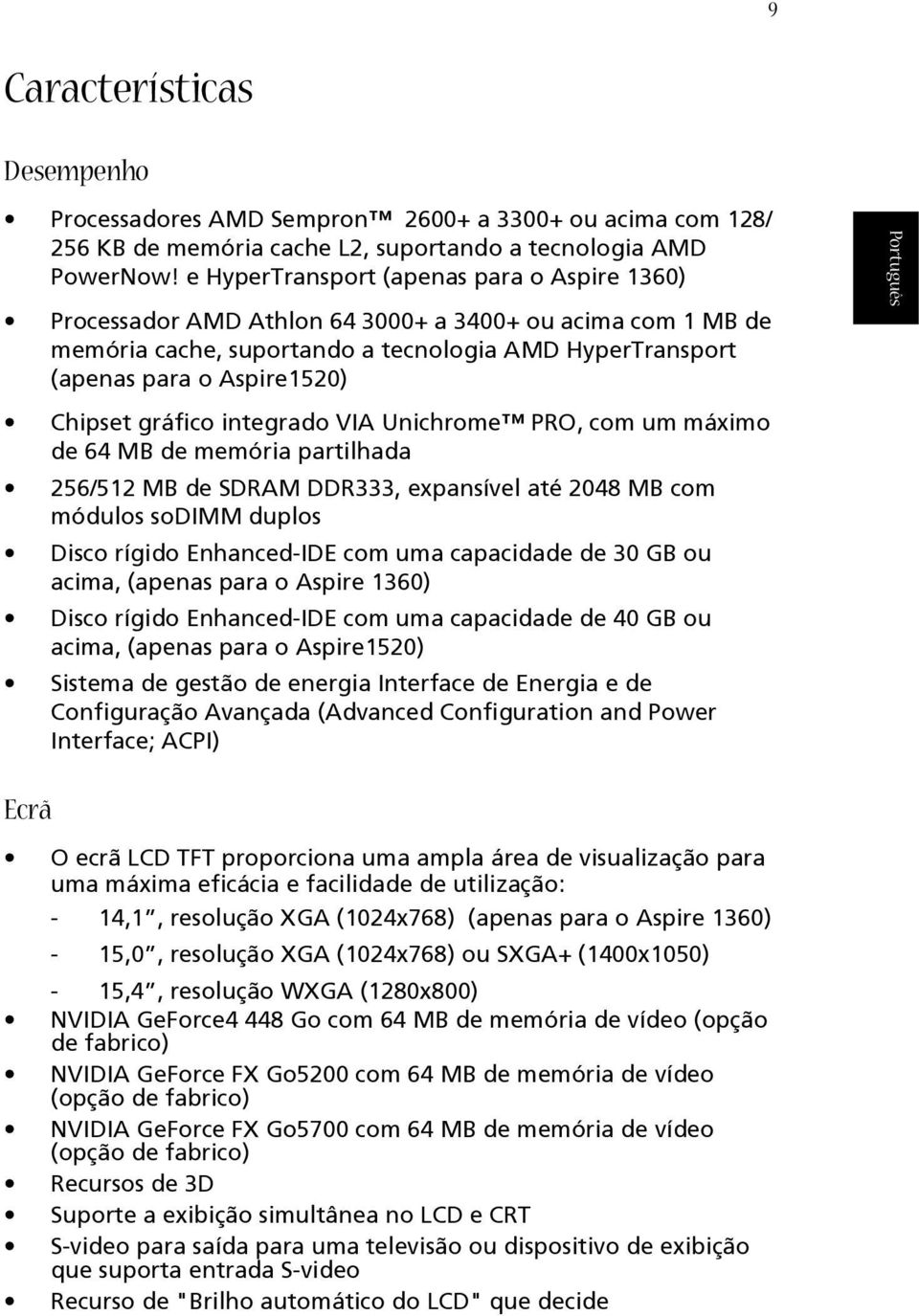 gráfico integrado VIA Unichrome PRO, com um máximo de 64 MB de memória partilhada 256/512 MB de SDRAM DDR333, expansível até 2048 MB com módulos sodimm duplos Disco rígido Enhanced-IDE com uma