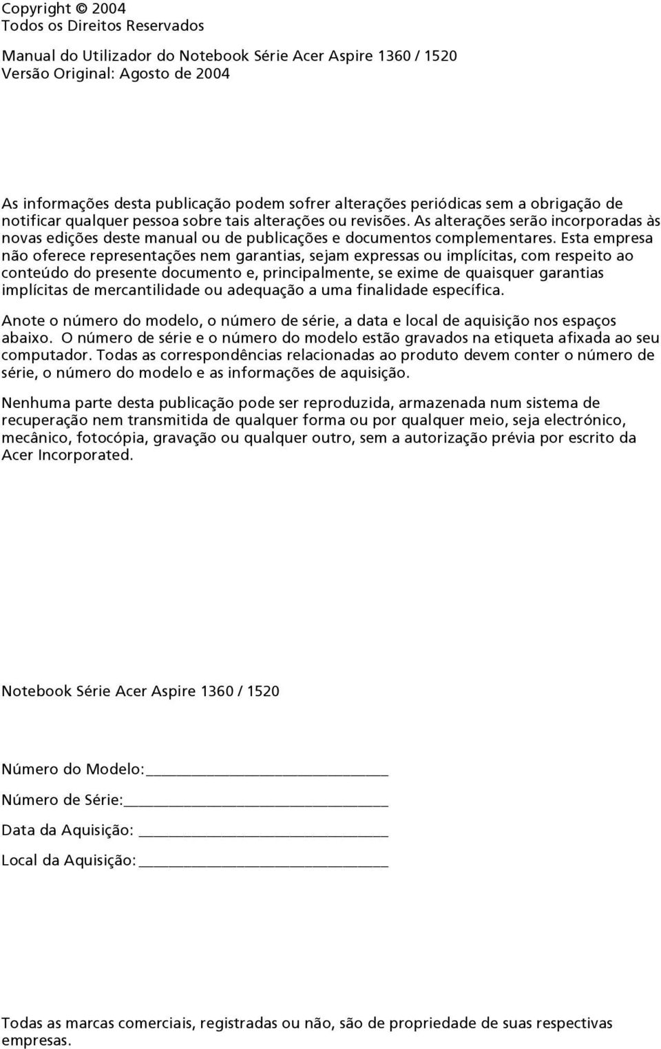 Esta empresa não oferece representações nem garantias, sejam expressas ou implícitas, com respeito ao conteúdo do presente documento e, principalmente, se exime de quaisquer garantias implícitas de