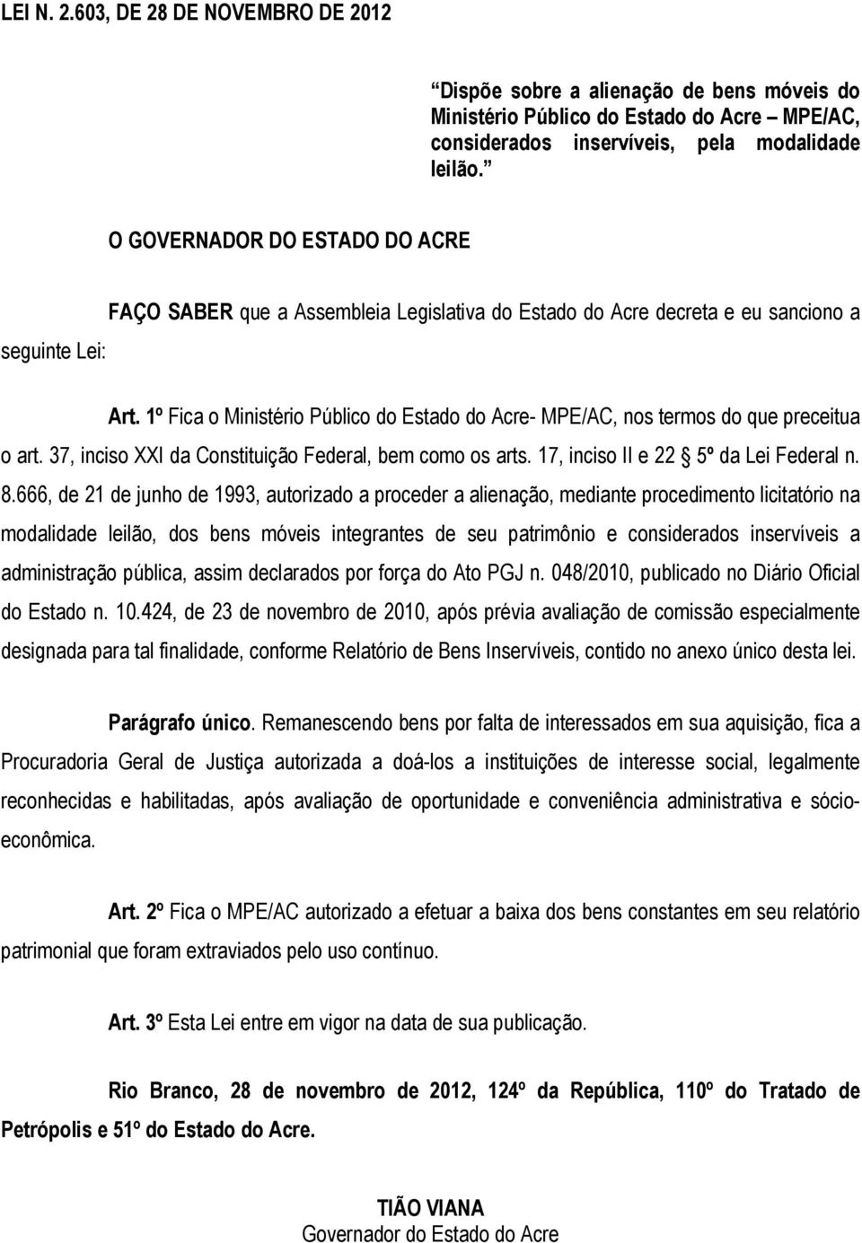 1º Fica o Ministério Público do Estado do Acre- MPE/AC, nos termos do que preceitua o art. 37, inciso XXI da Constituição Federal, bem como os arts. 17, inciso II e 22 5º da Lei Federal n. 8.