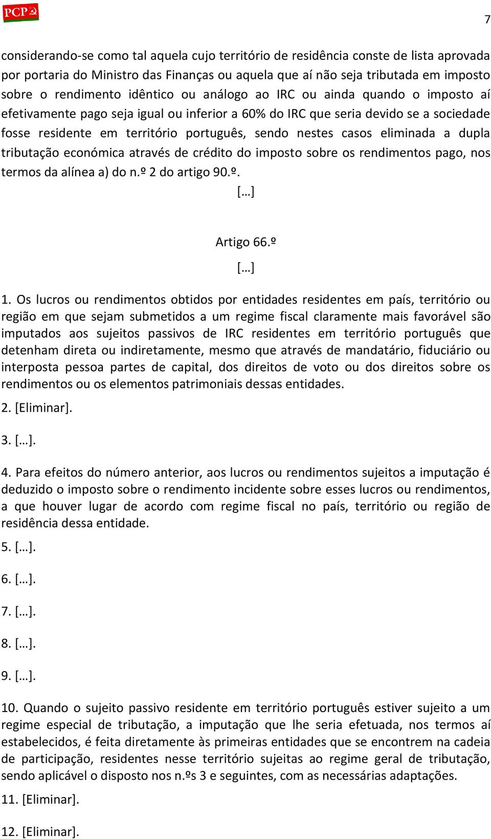 casos eliminada a dupla tributação económica através de crédito do imposto sobre os rendimentos pago, nos termos da alínea a) do n.º 2 do artigo 90.º. Artigo 66.º 1.