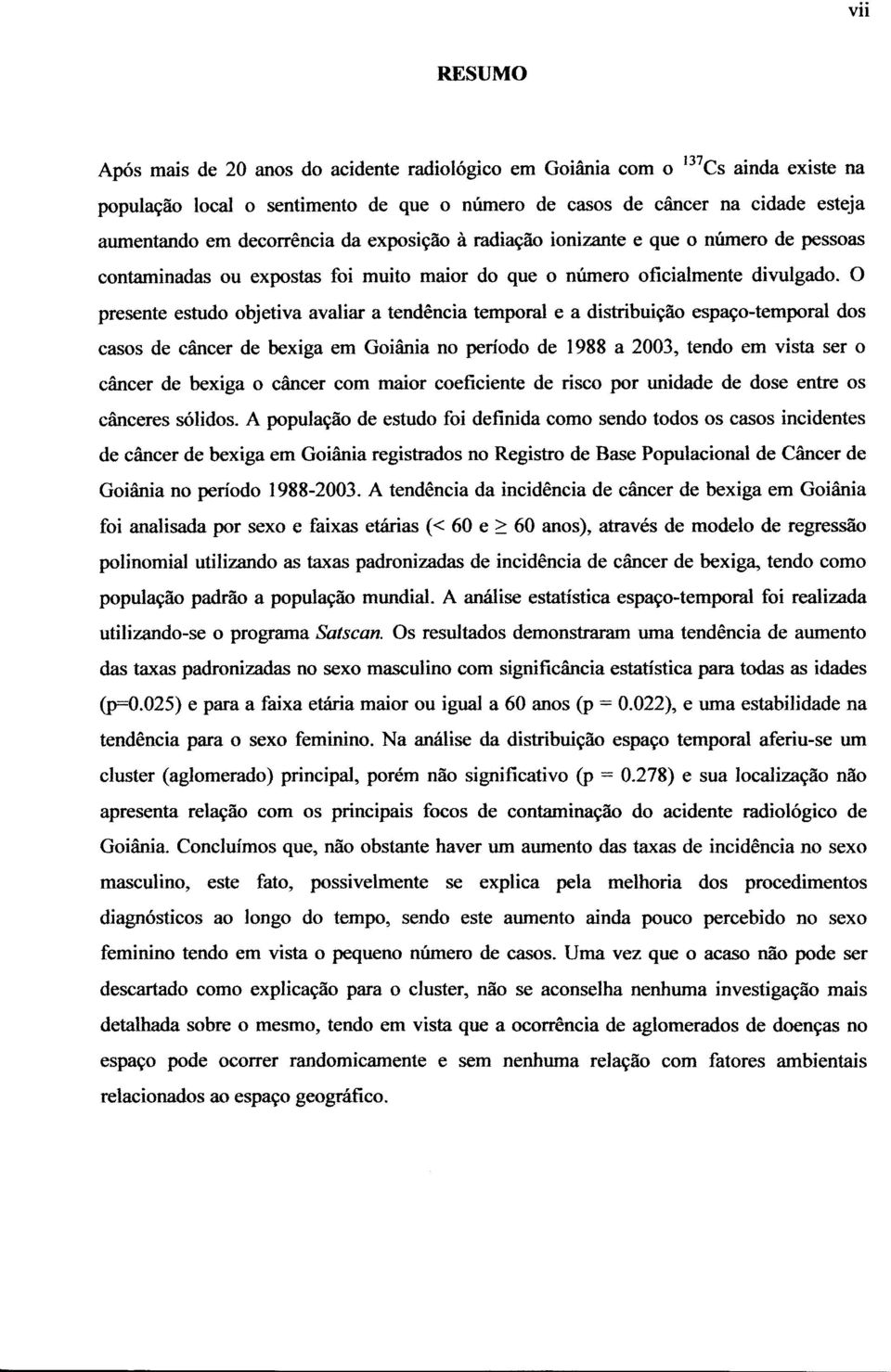 O presente estudo objetiva avaliar a tendência temporal e a distribuição espaço-temporal dos casos de câncer de bexiga em Goiânia no período de 1988 a 2003, tendo em vista ser o câncer de bexiga o