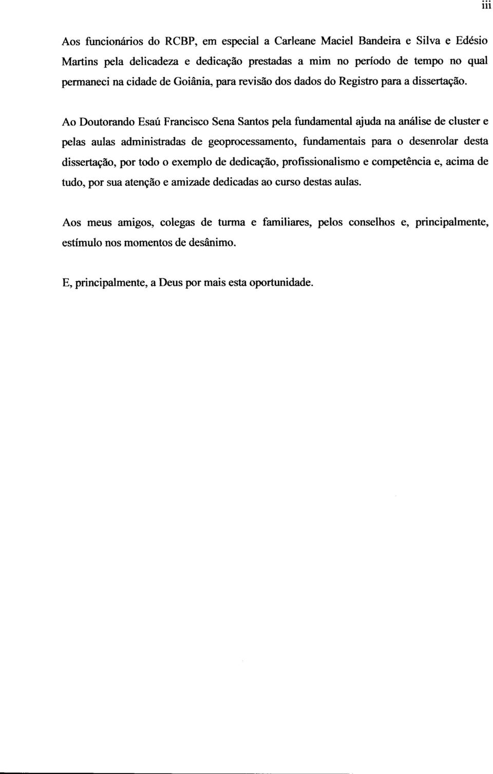 Ao Doutorando Esaú Francisco Sena Santos pela fundamental ajuda na análise de cluster e pelas aulas administradas de geoprocessamento, fundamentais para o desenrolar desta dissertação,