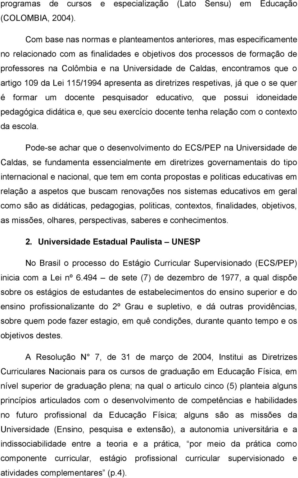 encontramos que o artigo 109 da Lei 115/1994 apresenta as diretrizes respetivas, já que o se quer é formar um docente pesquisador educativo, que possui idoneidade pedagógica didática e, que seu