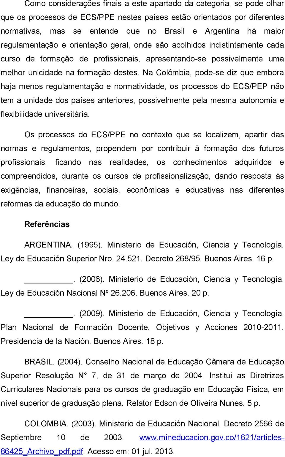 Na Colômbia, pode-se diz que embora haja menos regulamentação e normatividade, os processos do ECS/PEP não tem a unidade dos países anteriores, possivelmente pela mesma autonomia e flexibilidade