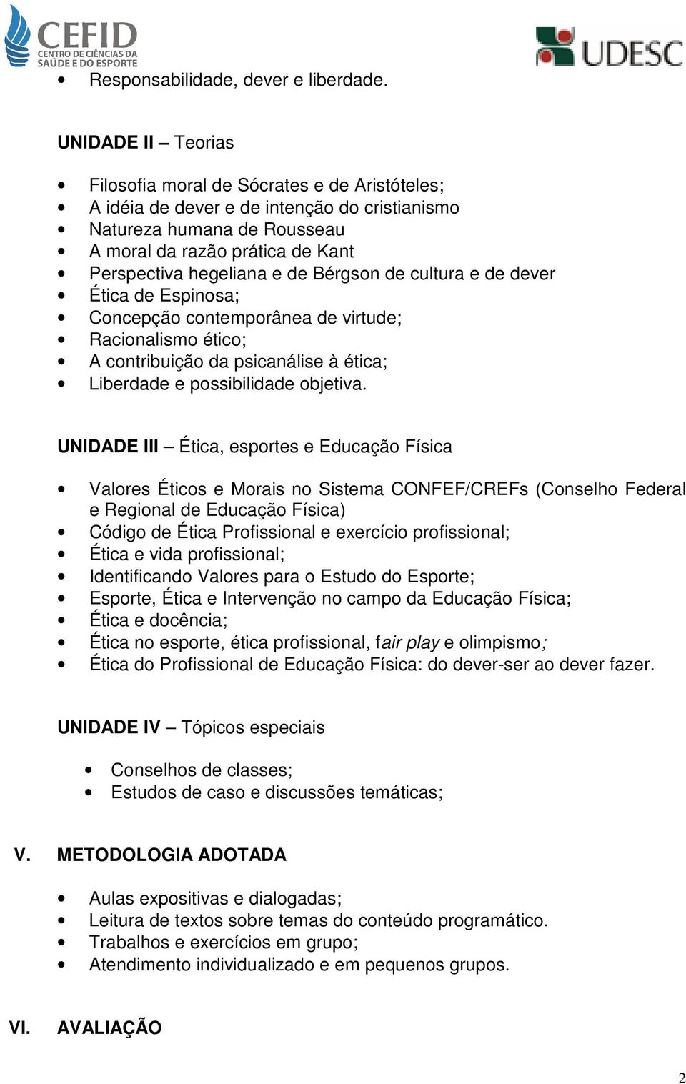 Bérgson de cultura e de dever Ética de Espinosa; Concepção contemporânea de virtude; Racionalismo ético; A contribuição da psicanálise à ética; Liberdade e possibilidade objetiva.