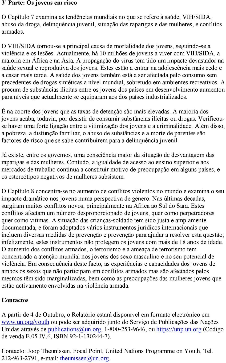 Actualmente, há 10 milhões de jovens a viver com VIH/SIDA, a maioria em África e na Ásia. A propagação do vírus tem tido um impacte devastador na saúde sexual e reprodutiva dos jovens.