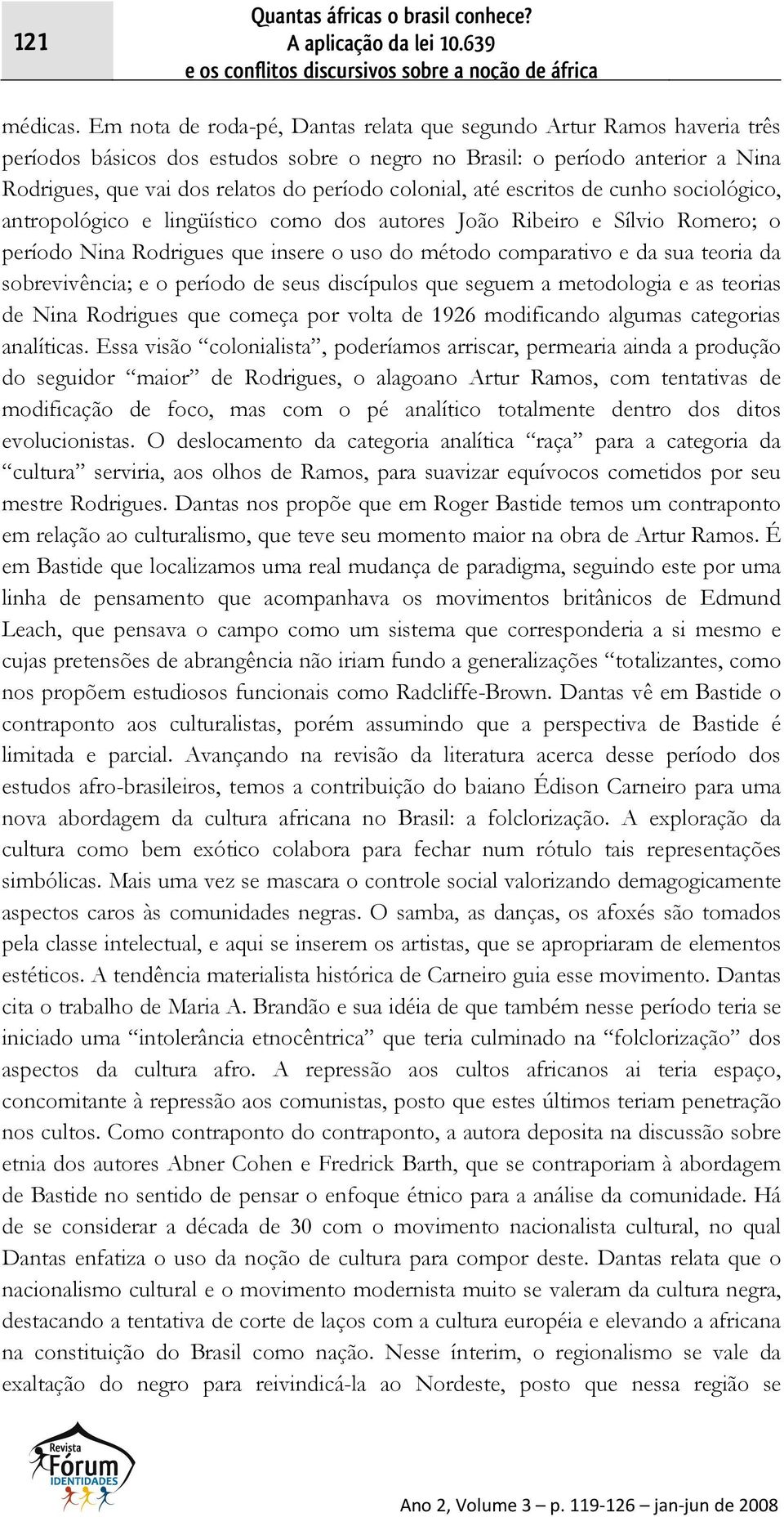 colonial, até escritos de cunho sociológico, antropológico e lingüístico como dos autores João Ribeiro e Sílvio Romero; o período Nina Rodrigues que insere o uso do método comparativo e da sua teoria